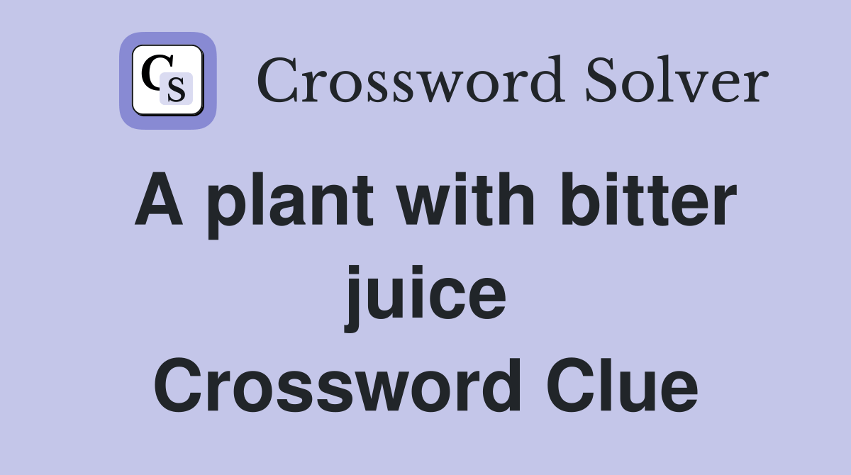 A plant with bitter juice Crossword Clue Answers Crossword Solver